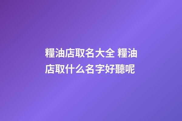 糧油店取名大全 糧油店取什么名字好聽呢-第1張-店鋪起名-玄機派